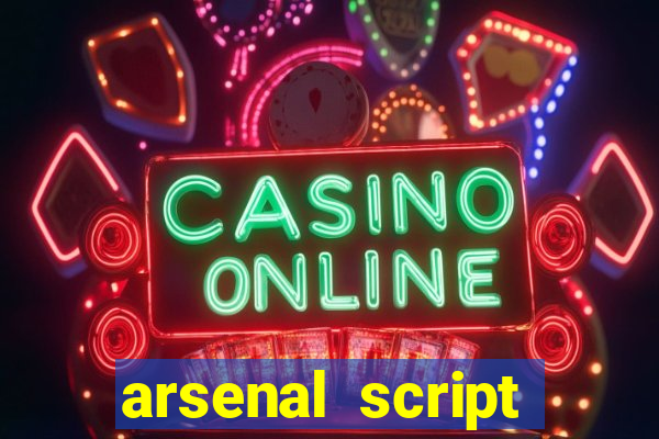 arsenal script pastebin 2022